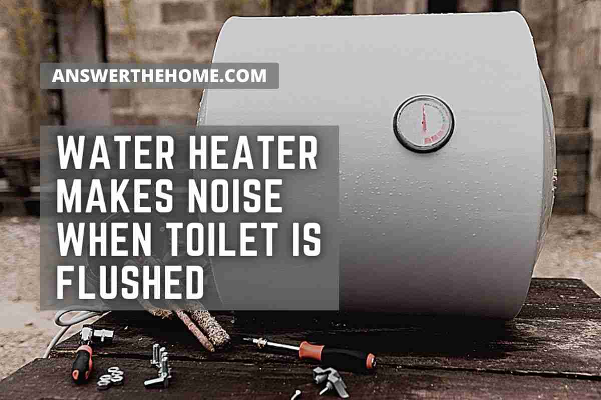 Why Does My Water Heater Makes Noise When Toilet Is Flushed Jarrak Media