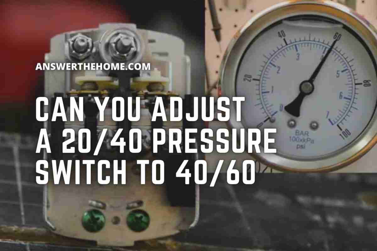 Can You Adjust A 20/40 Pressure Switch To 40/60
