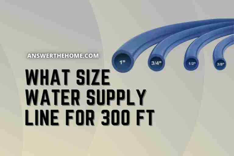 What Size Water Supply Line For 300 Ft Distance: The Ultimate Guide