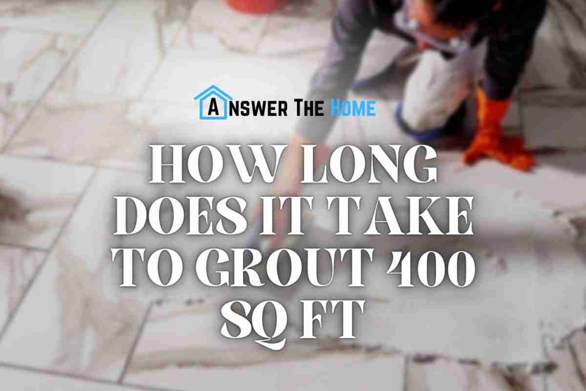 How Long Does It Take to Grout 400 Sq Ft Area?