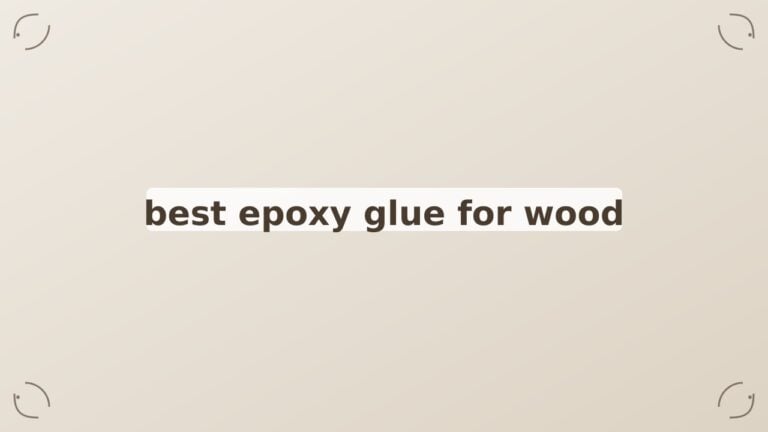 Best Epoxy Glue for Wood In 2026