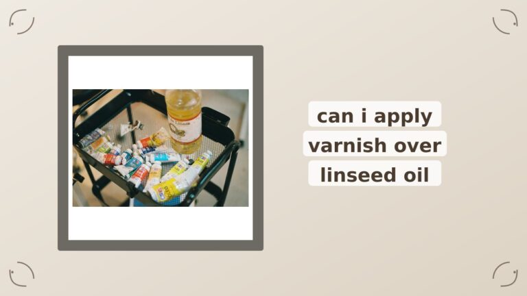 Can You Apply Varnish Over Linseed Oil? The 2026 Guide to Curing Times and Compatibility