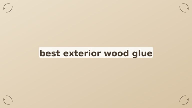 Best Exterior Wood Glue: A Curated Roundup of Top Picks for Outdoor Projects
